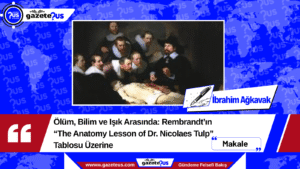 Ölüm, Bilim ve Işık Arasında: Rembrandt’ın “The Anatomy Lesson of Dr. Nicolaes Tulp” Tablosu Üzerine – İbrahim Ağkavak