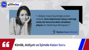 Kimlik, Aidiyet ve İçimde Kalan Soru – Reyhan Caner Ahmadi