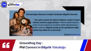 Groundhog Day : Phil Connors’ın Bilgelik Yolculuğu