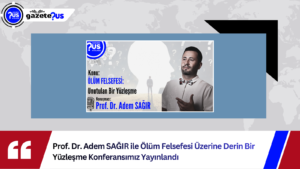 Prof. Dr. Adem SAĞIR ile Ölüm Felsefesi Üzerine Derin Bir Yüzleşme Konferansımız Yayınlandı