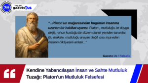 Kendine Yabancılaşan İnsan ve Sahte Mutluluk Tuzağı: Platon’un Mutluluk Felsefesi
