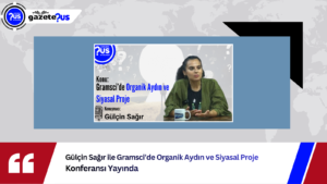 Gülçin Sağır ile Gramsci’de Organik Aydın ve Siyasal Proje Konferansı Yayında