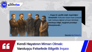 Kendi Hayatının Mimarı Olmak: Varoluşçu Felsefede Bilgelik İnşası