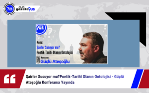 Şairler Susuyor mu? Poetik-Tarihî Olanın Ontolojisi – Güçlü Ateşoğlu Konferansı Yayında