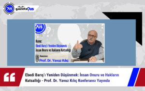 Ebedi Barış’ı Yeniden Düşünmek: İnsan Onuru ve Hakların Kutsallığı – Prof. Dr. Yavuz Kılıç Konferansı Yayında