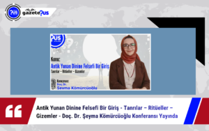 Antik Yunan Dinine Felsefi Bir Giriş – Tanrılar – Ritüeller – Gizemler – Doç. Dr. Şeyma Kömürcüoğlu Konferansı Yayında