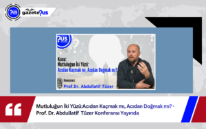 Mutluluğun İki Yüzü:Acıdan Kaçmak mı, Acıdan Doğmak mı? – Prof. Dr. Abdullatif Tüzer Konferansı Yayında