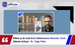 Dikkat ya da İrade Krizi Odaklanmanın Ötesinde: Ortak Dikkatin Çöküşü – Dr. Tolga Yıldız