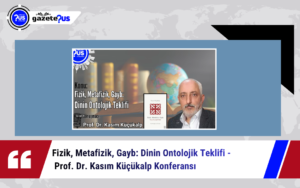 Fizik, Metafizik, Gayb: Dinin Ontolojik Teklifi – Prof. Dr. Kasım Küçükalp Konferansı