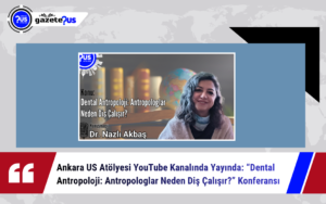Ankara US Atölyesi YouTube Kanalında Yayında: “Dental Antropoloji: Antropologlar Neden Diş Çalışır?” Dr. Nazlı Akbaş Konferansı