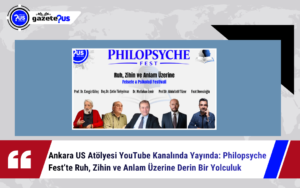 Ankara US Atölyesi YouTube Kanalında Yayında: Philopsyche Fest’te Ruh, Zihin ve Anlam Üzerine Derin Bir Yolculuk