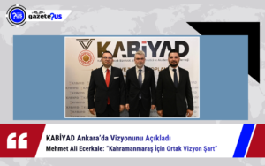 KABİYAD Ankara’da Vizyonunu Açıkladı , Mehmet Ali Ecerkale: “Kahramanmaraş İçin Ortak Vizyon Şart”