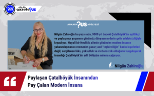 Paylaşan Çatalhöyük İnsanından , Pay Çalan Modern İnsana – Nilgün Zahiroğlu