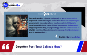 Gerçekten Post-Truth Çağında Mıyız? – Arş. Gör. Nureyşan Orhan
